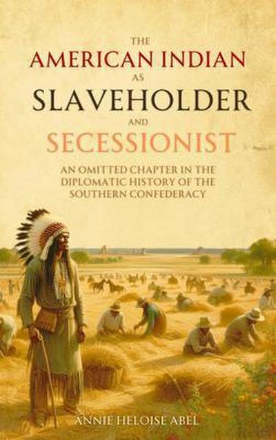 The American   Indian as Slaveholder  and Secessionist