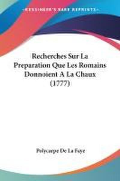 Recherches Sur La Preparation Que Les Romains Donnoient A La Chaux (1777)