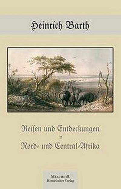 Barth, H: Reisen und Entdeckungen in Nord-und Central-Afrika