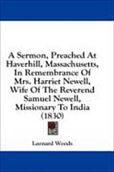 A Sermon, Preached At Haverhill, Massachusetts, In Remembrance Of Mrs. Harriet Newell, Wife Of The Reverend Samuel Newell, Missionary To India (1830)