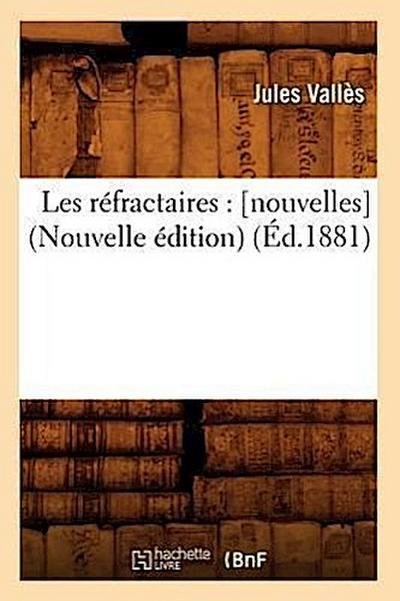 Les Réfractaires: [Nouvelles] (Nouvelle Édition) (Éd.1881)