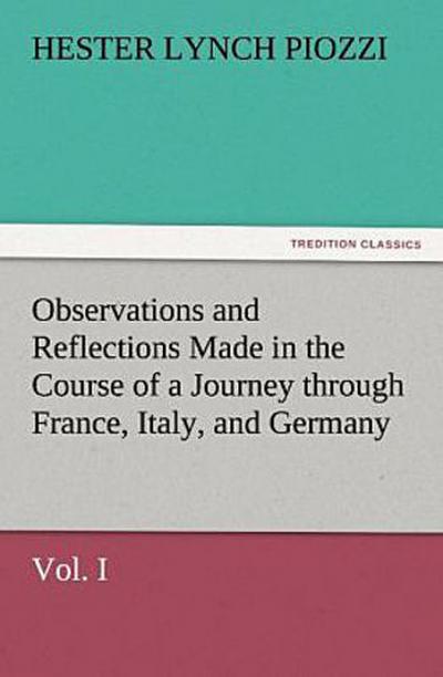 Observations and Reflections Made in the Course of a Journey through France, Italy, and Germany, Vol. I