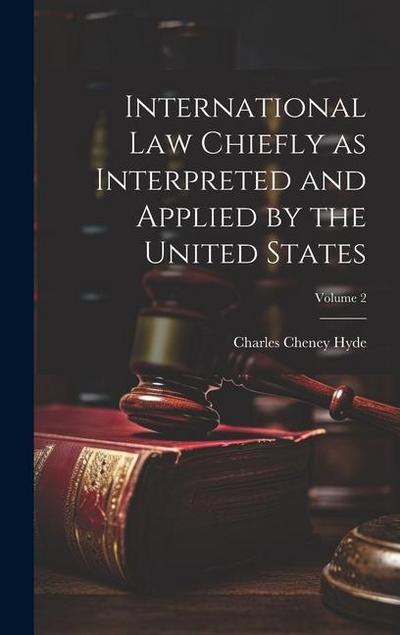 International law Chiefly as Interpreted and Applied by the United States; Volume 2