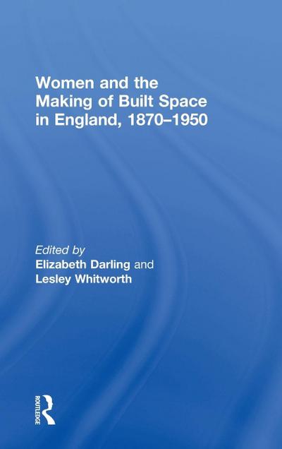Women and the Making of Built Space in England, 1870-1950