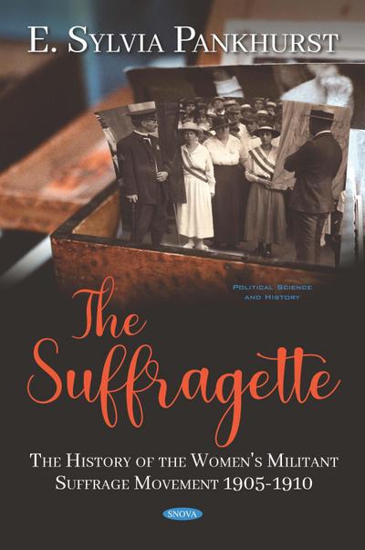 Suffragette: The History of the Women’s Militant Suffrage Movement 1905-1910