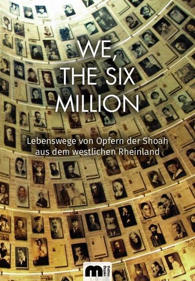 We, The Six Million Lebenswege von Opfern der Shoah aus dem westlichen Rheinland