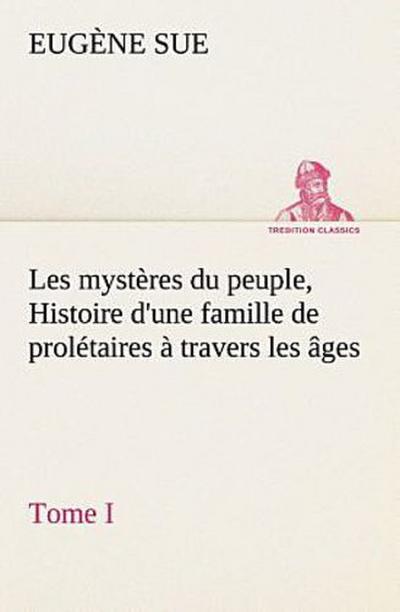 Les mystères du peuple, tome I Histoire d’une famille de prolétaires à travers les âges