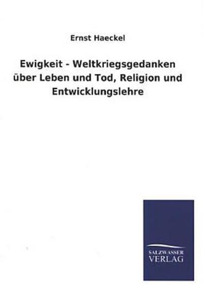 Ewigkeit - Weltkriegsgedanken über Leben und Tod, Religion und Entwicklungslehre