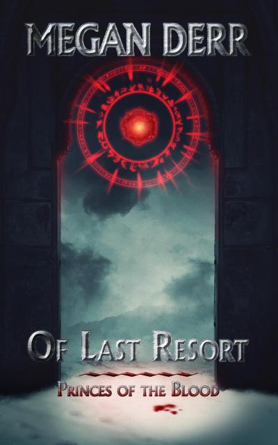Of Last Resort (Princes of the Blood, #1)