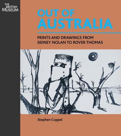 Out of Australia: Prints and Drawings from Sidney Nolan to Rover Thomas
