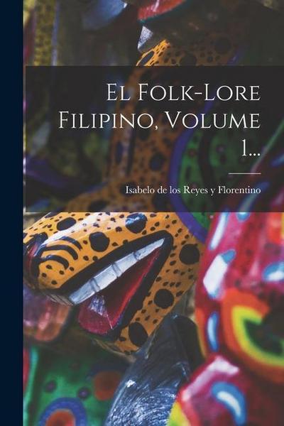 El Folk-lore Filipino, Volume 1...