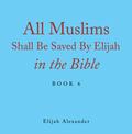 All Muslims Shall Be Saved by Elijah in the Bible