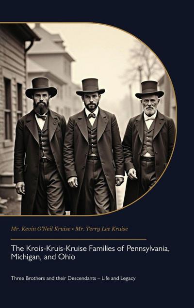 The Krois-Kruis-Kruise Families of Pennsylvania, Michigan, and Ohio, Three Brothers and their Descendants - Life and Legacy