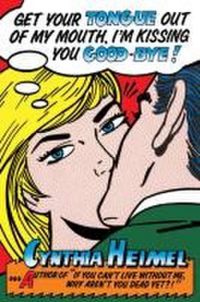 Get Your Tongue Out of My Mouth, I’m Kissing You Good-Bye