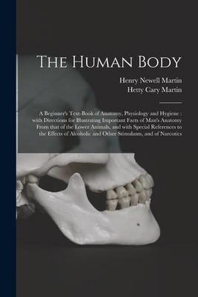 The Human Body [microform]: a Beginner’s Text-book of Anatomy, Physiology and Hygiene: With Directions for Illustrating Important Facts of Man’s A