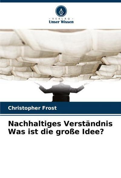 Nachhaltiges Verständnis Was ist die große Idee?