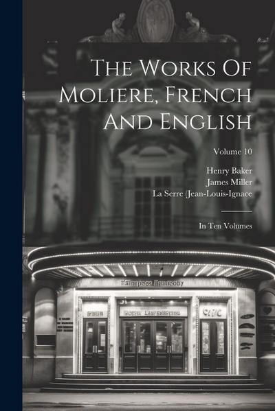 The Works Of Moliere, French And English: In Ten Volumes; Volume 10