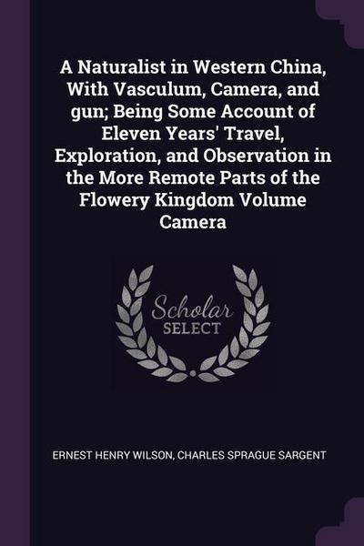 A Naturalist in Western China, With Vasculum, Camera, and gun; Being Some Account of Eleven Years’ Travel, Exploration, and Observation in the More Re