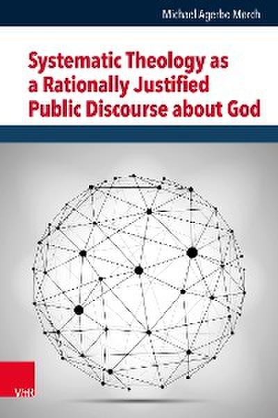 Systematic Theology as a Rationally Justified Public Discourse about God
