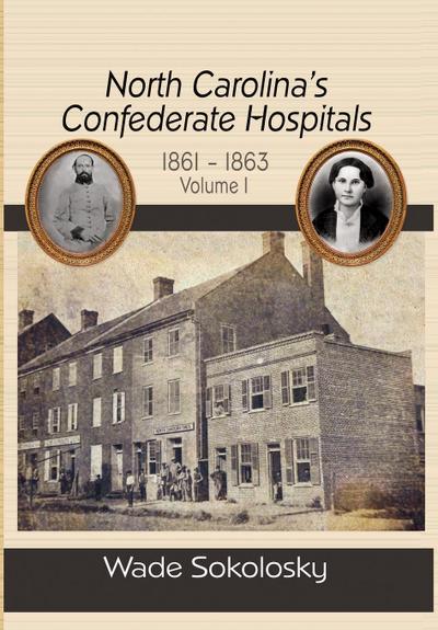 North Carolina’s Confederate Hospitals, 1861-1863, Volume I