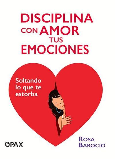 Disciplina Con Amor Tus Emociones: Soltando Lo Que Te Estorba