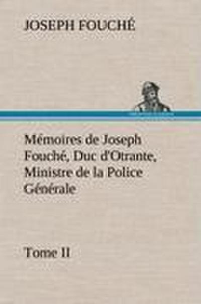 Mémoires de Joseph Fouché, Duc d’Otrante, Ministre de la Police Générale Tome II