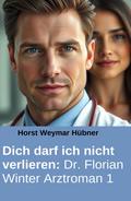 Dich darf ich nicht verlieren: Dr. Florian Winter Arztroman 1