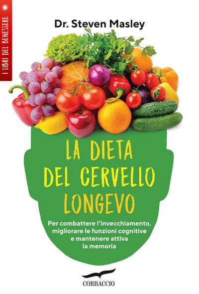 La dieta del cervello longevo. Per combattere l’invecchiamento, migliorare le funzioni cognitive e mantenere attiva la memoria