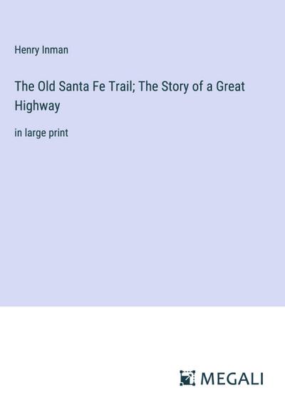 The Old Santa Fe Trail; The Story of a Great Highway