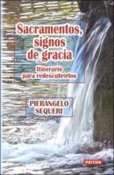 Sacramentos : signos de gracia: itinerario para redescubrirlos