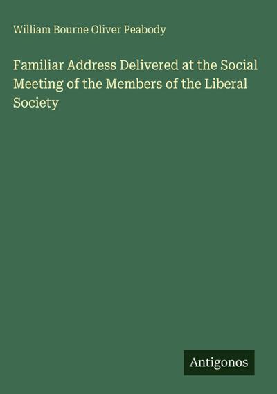 Familiar Address Delivered at the Social Meeting of the Members of the Liberal Society