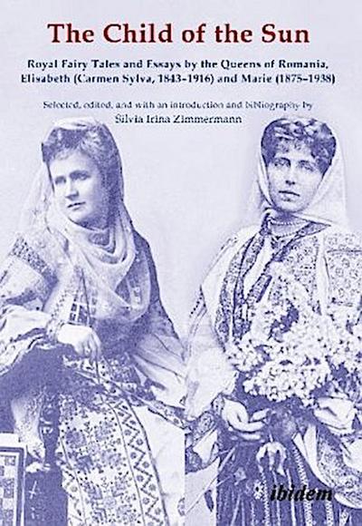 The Child of the Sun - Royal Fairy Tales and Essays by the Queens of Romania, Elisabeth (Carmen Sylva, 1843-1916) and Marie (1875-1938)