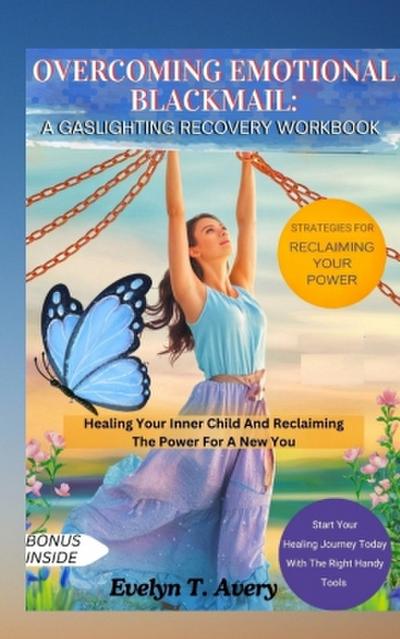 OVERCOMING EMOTIONAL BLACKMAIL: A GASLIGHTING RECOVERY WORKBOOK