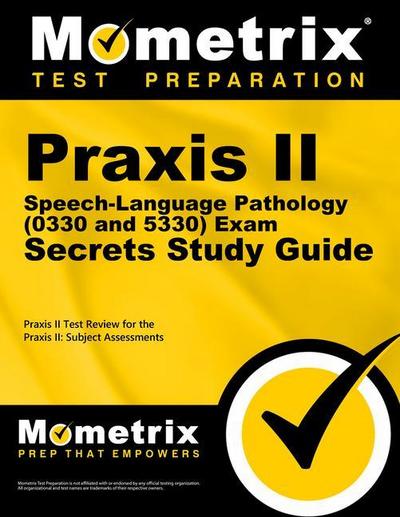 Praxis II Speech-Language Pathology (0330 and 5330) Exam Secrets Study Guide: Praxis II Test Review for the Praxis II: Subject Assessments