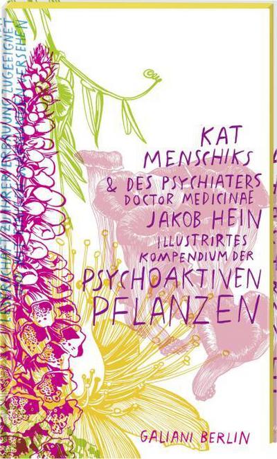 Kat Menschiks & des Psychiaters Doctor medicinae Jakob Hein Illustrirtes Kompendium der psychoaktiven Pflanzen