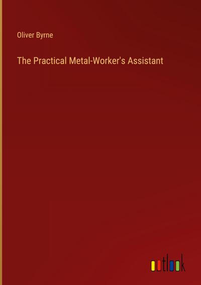 The Practical Metal-Worker’s Assistant