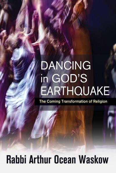 Dancing in God’s Earthquake: The Coming Transformation of Religion