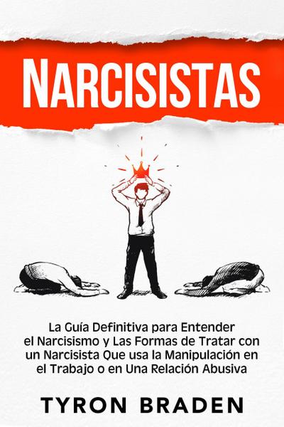 Narcisistas: La guía definitiva para entender el narcisismo y las formas de tratar con un narcisista que usa la manipulación en el trabajo o en una relación abusiva