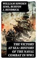The Victory at Sea: History of the Naval Combat in WW1