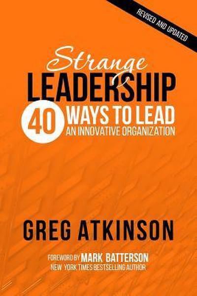 Strange Leadership: 40 Ways to Lead an Innovative Organization