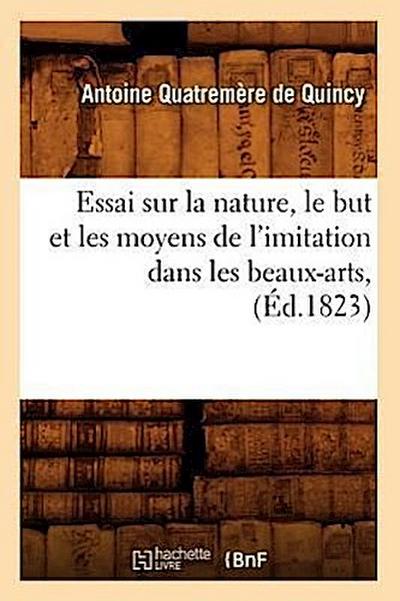 Essai Sur La Nature, Le But Et Les Moyens de l’Imitation Dans Les Beaux-Arts, (Éd.1823)