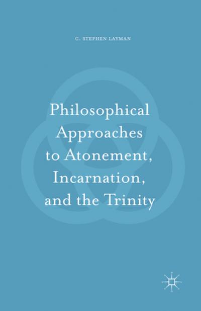 Philosophical Approaches to Atonement, Incarnation, and the Trinity