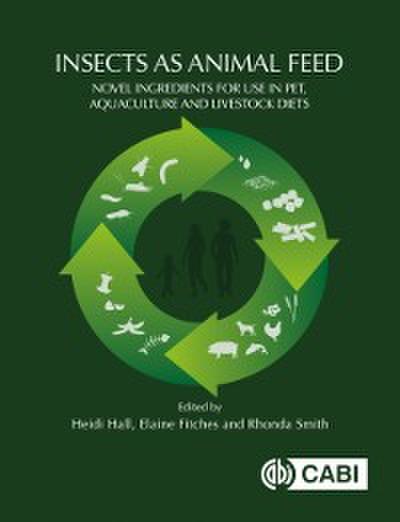 Insects as Animal Feed : Novel Ingredients for Use in Pet, Aquaculture and Livestock Diets