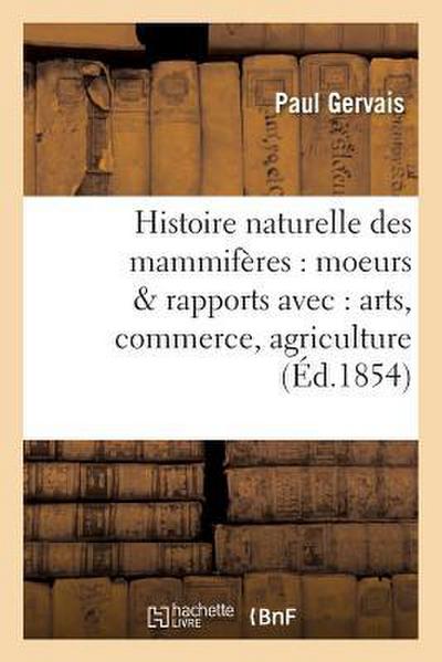 Histoire Naturelle Des Mammifères: Avec l’Indication de Leurs Moeurs Et de Leurs Rapports