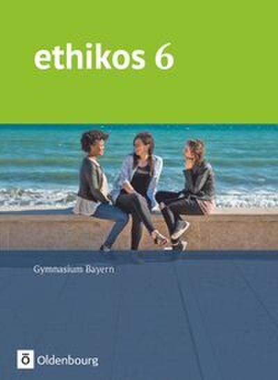 Ethikos - Arbeitsbuch für den Ethikunterricht - Gymnasium Bayern - 6. Jahrgangsstufe