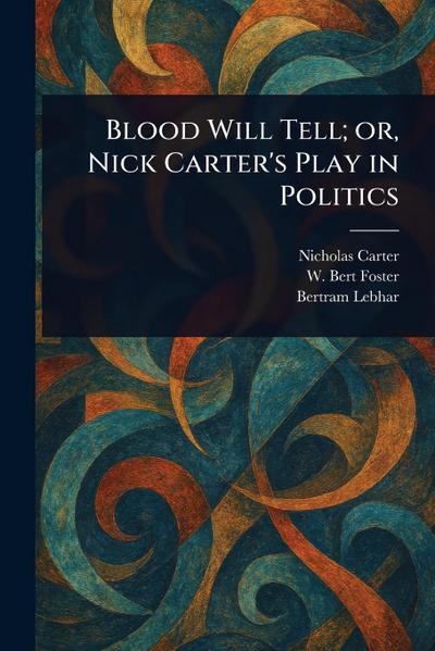 Blood Will Tell; or, Nick Carter’s Play in Politics