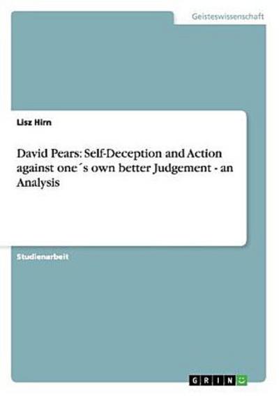 David Pears: Self-Deception and Action against one´s own better Judgement - an Analysis