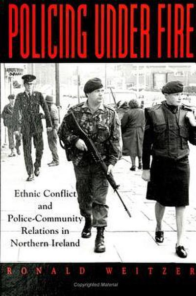 Policing Under Fire: Ethnic Conflict and Police-Community Relations in Northern Ireland