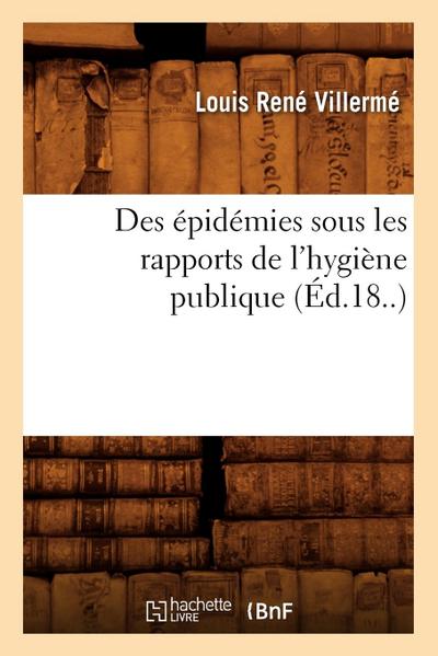 Des Épidémies Sous Les Rapports de l’Hygiène Publique (Éd.18..)