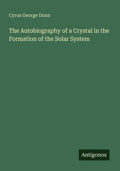 The Autobiography of a Crystal in the Formation of the Solar System